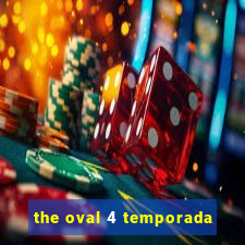 the oval 4 temporada